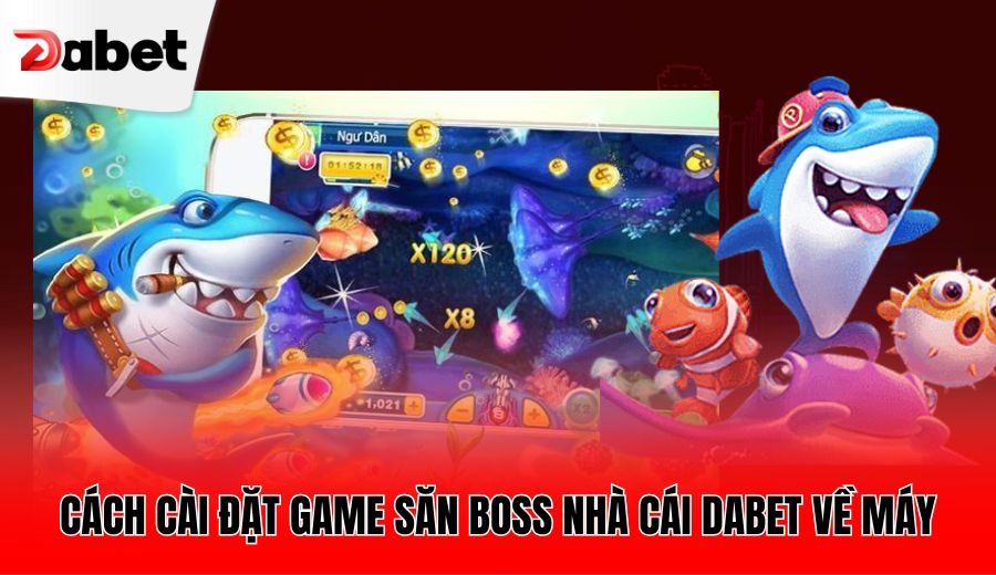 cach-cai-dat-game-san-boss-nha-cai-dabet-ve-may