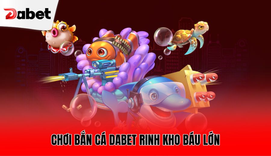 choi-ban-ca-dabet-rinh-kho-bau-lon