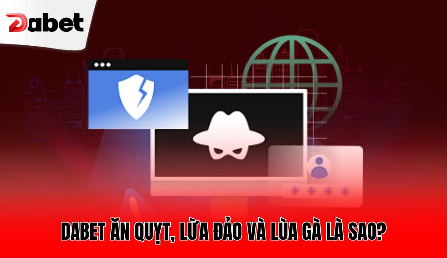 DABET ăn quỵt, lừa đảo và lùa gà là sao?