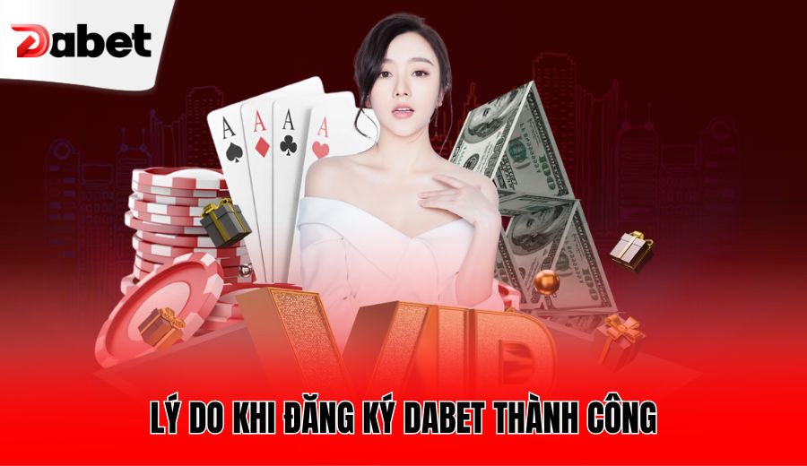 ly-do-khi-dang-ky-dabet-thanh-cong