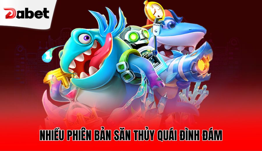 nhieu-phien-ban-san-thuy-quai-dinh-dam