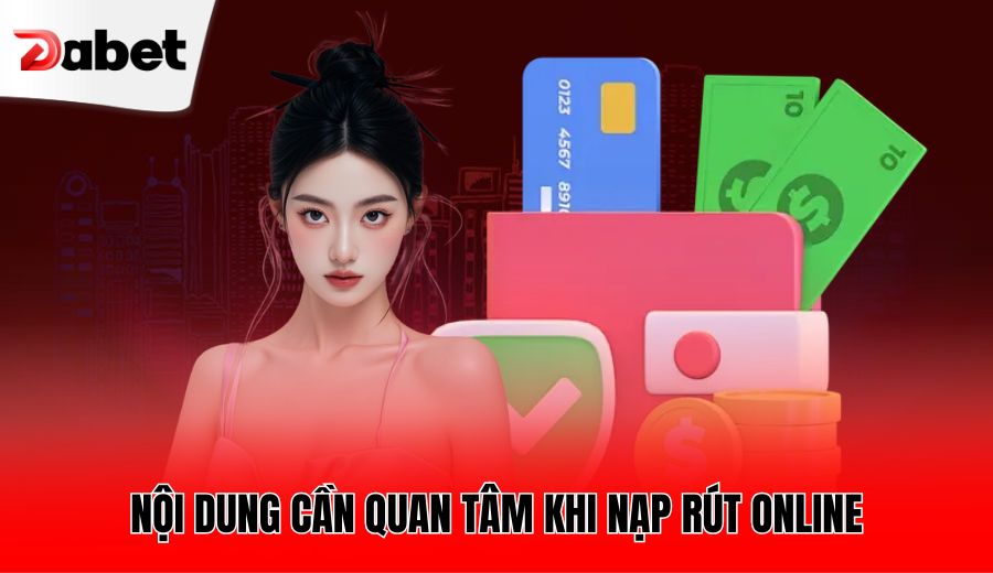 noi-dung-can-quan-tam-khi-nap-rut-online