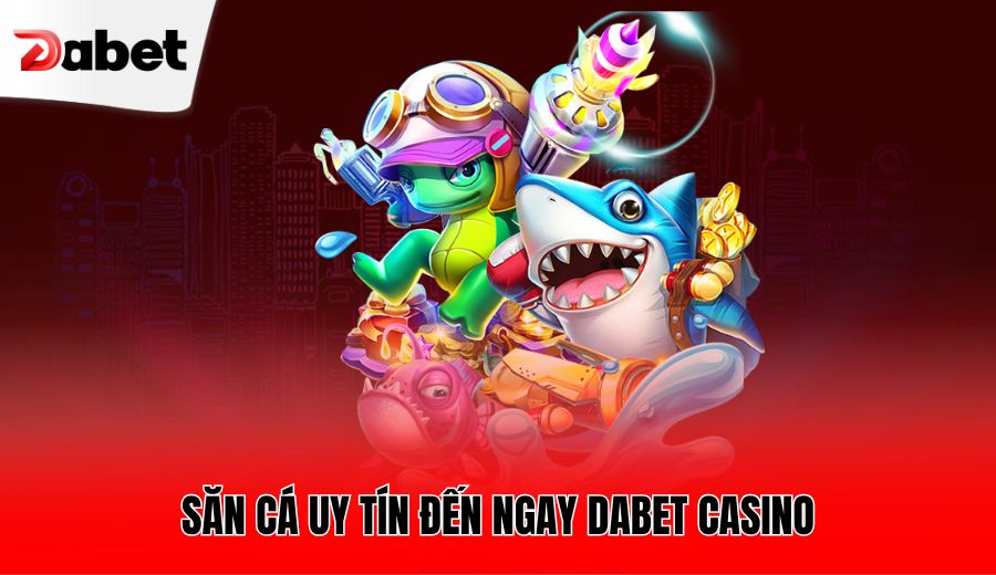 san-ca-uy-tin-den-ngay-dabet-casino